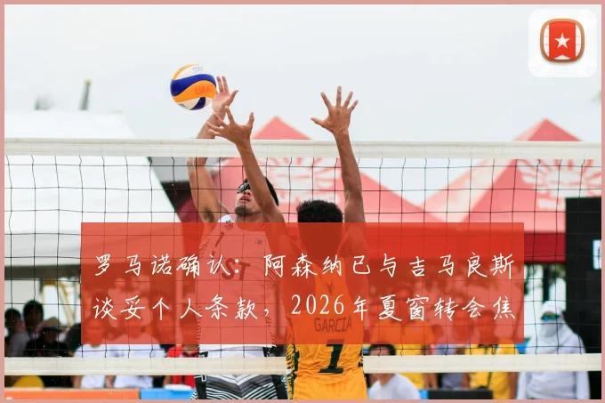 罗马诺确认：阿森纳已与吉马良斯谈妥个人条款，2026年夏窗转会焦点转向与纽卡谈判
